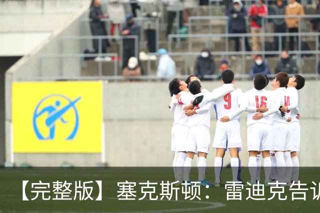 【完整版】塞克斯顿：雷迪克告诉我上场要像个烦人精一样防守
