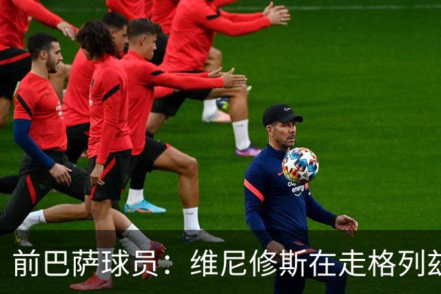 前巴萨球员：维尼修斯在走格列兹曼的老路，被队友影响