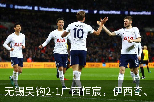 无锡吴钩2-1广西恒宸，伊西奇、努尔达努斯破门