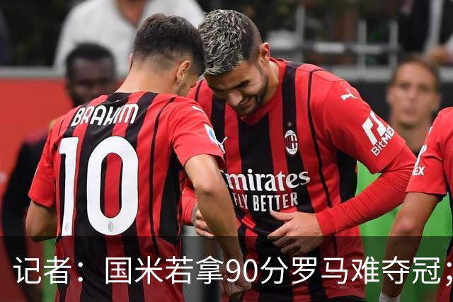 记者：国米若拿90分罗马难夺冠；米兰德比国米不败